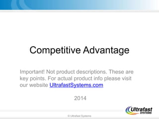 Competitive Advantage
© Ultrafast Systems
Important! Not product descriptions. These are
key points. For actual product info please visit
our website UltrafastSystems.com
2014
 