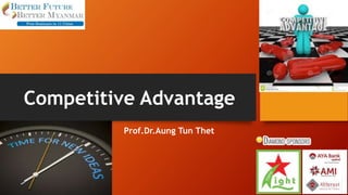 Competitive Advantage
Prof.Dr.Aung Tun Thet
 