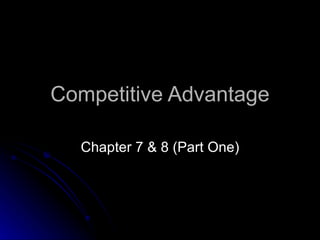 Competitive Advantage Chapter 7 & 8 (Part One) 