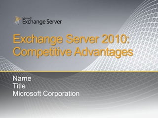 Exchange Server 2010:
Competitive Advantages

Name
Title
Microsoft Corporation
 