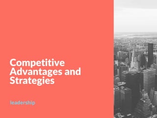 Competitive
Advantages and
Strategies
leadership
 