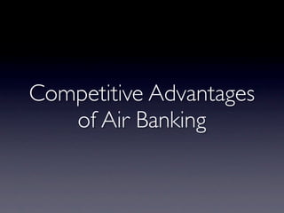 Competitive Advantages
   of Air Banking
 