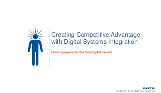 Creating Competitive Advantage 
with Digital Systems Integration 
Copyright © 2014 HCL Technologies Limited | www.hcltech.com 
How to prepare for the first digital decade 
 