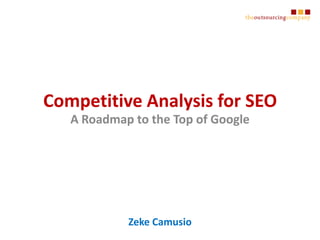 A Roadmap to the Top of Google Competitive Analysis for SEO Zeke Camusio 