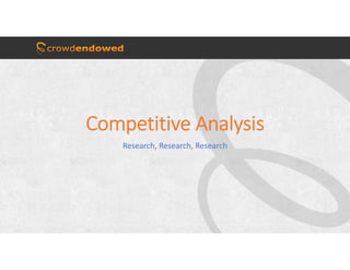 Competitive Analysis
Research, Research, Research
 