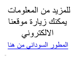 ‫المعلومات‬ ‫من‬ ‫للمزيد‬
‫موقعنا‬ ‫زيارة‬ ‫يمكنك‬
‫االلكتروني‬
‫هنا‬ ‫من‬ ‫السوداني‬ ‫المطور‬
40
 