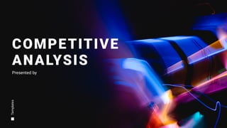 COMPETITIVE
ANALYSIS
Presented by
Templates
 