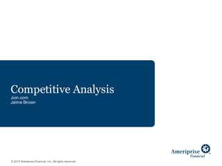 © 2015 Ameriprise Financial, Inc. All rights reserved.
Competitive Analysis
Join.com
Jaime Brown
 