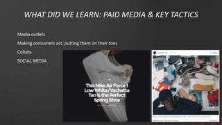 WHAT DID WE LEARN: PAID MEDIA & KEY TACTICS
Media outlets
Making consumers act, putting them on their toes
Collabs
SOCIAL MEDIA
 