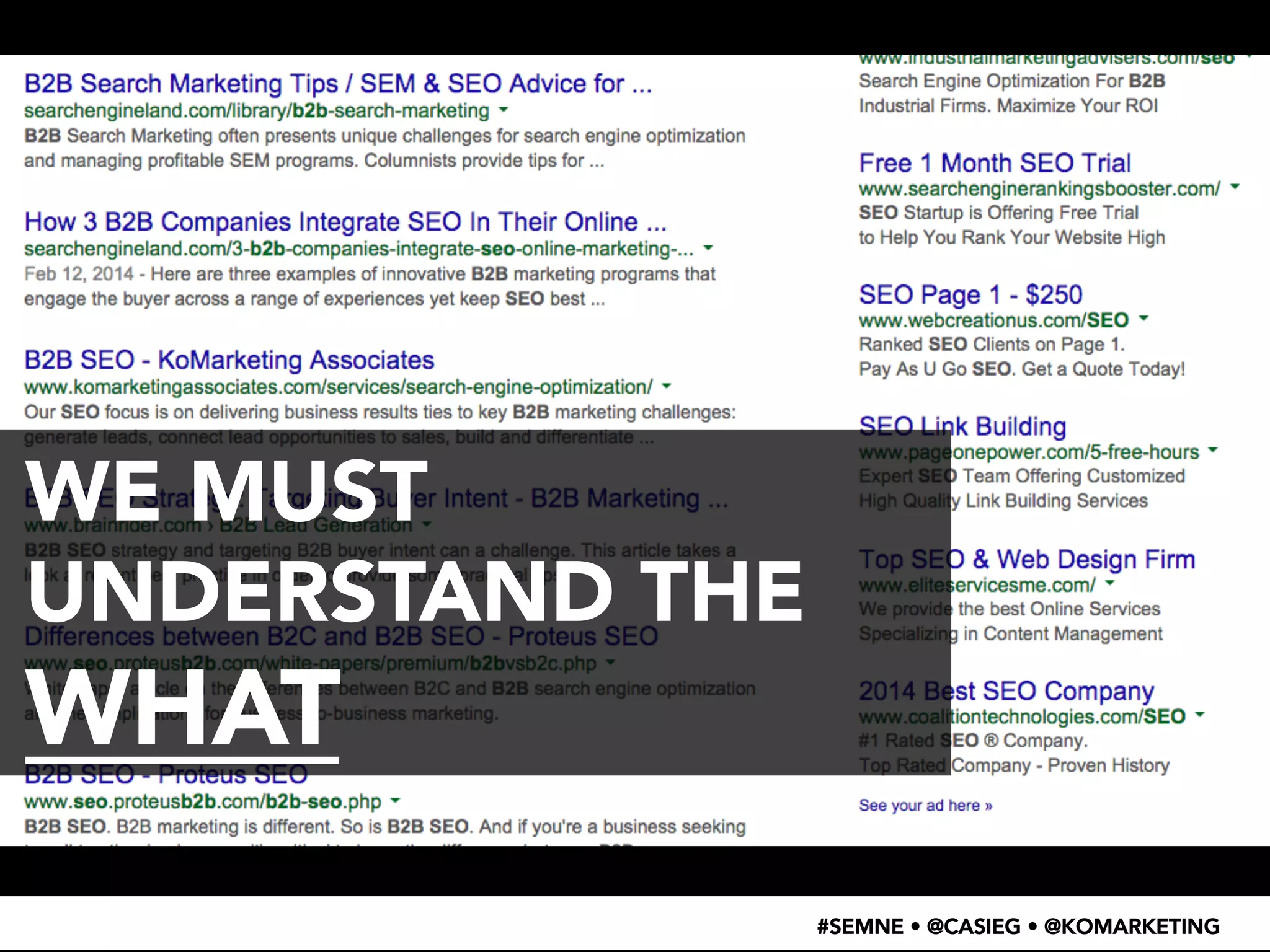 • WTF 
– 
search 
result 
screenshot 
#SEMNE • @CASIEG • @KOMARKETING 
WE MUST 
UNDERSTAND THE 
WHAT 
 