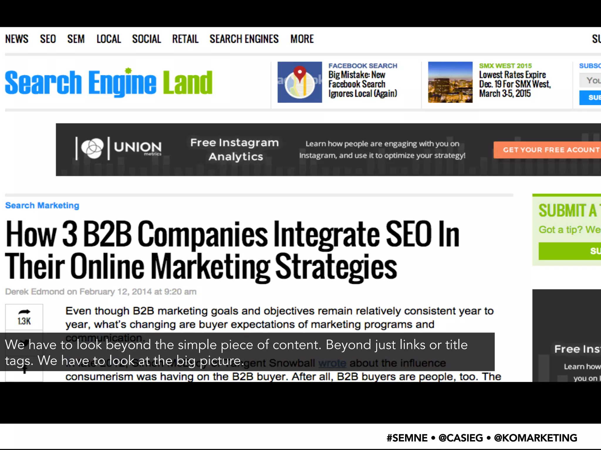 We have to look beyond the simple piece of content. Beyond just links or title 
tags. We have to look at the big picture. 
#SEMNE • @CASIEG • @KOMARKETING 
 