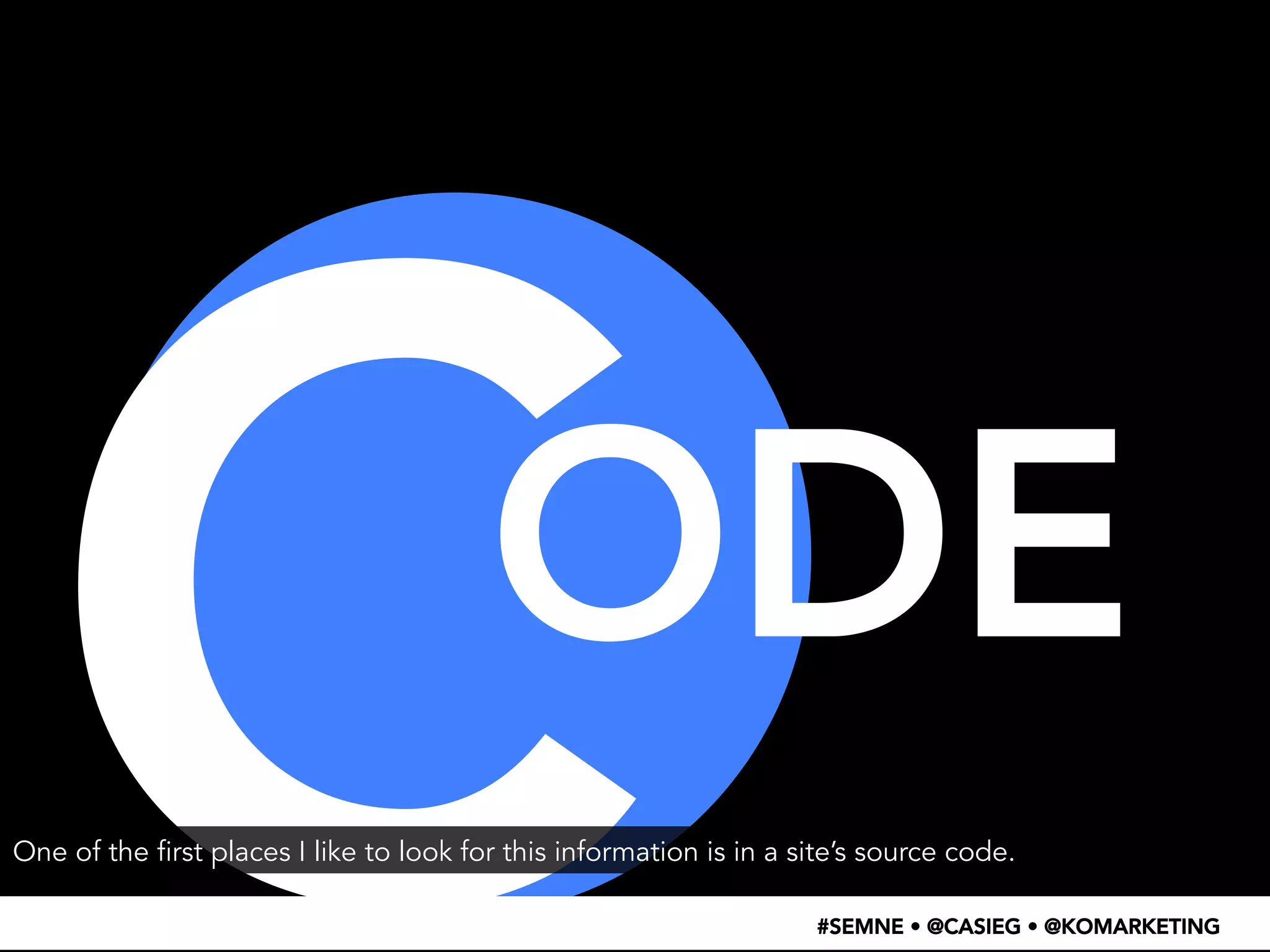 C ODE 
#SEMNE • @CASIEG • @KOMARKETING 
One of the first places I like to look for this information is in a site’s source code. 
 
