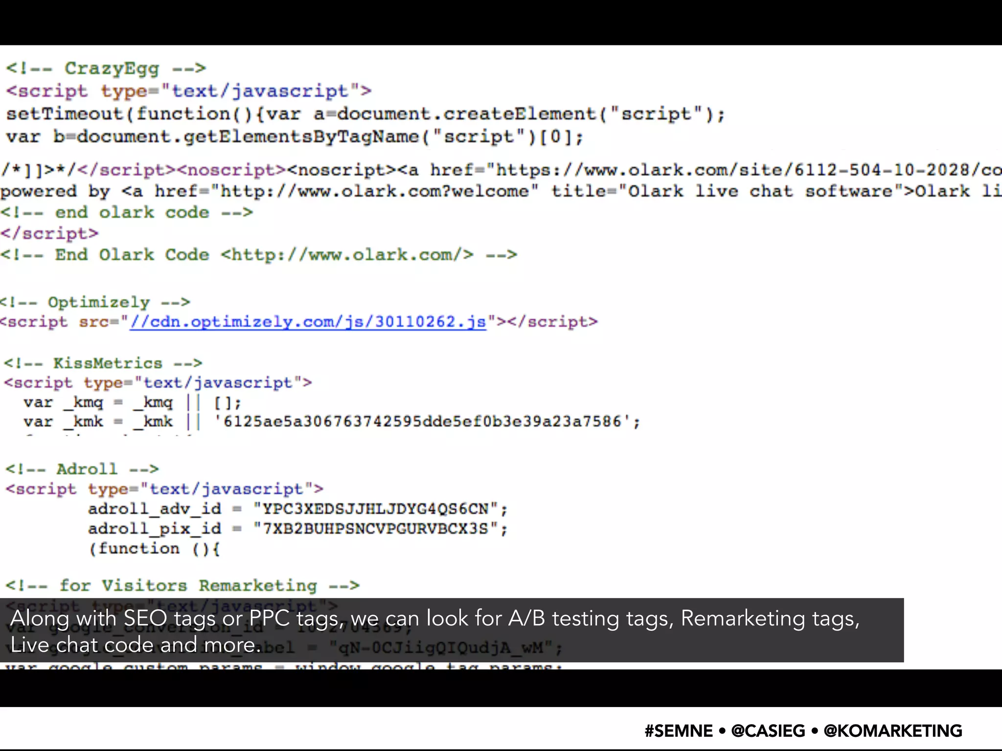 Along with SEO tags or PPC tags, we can look for A/B testing tags, Remarketing tags, 
Live chat code and more. 
#SEMNE • @CASIEG • @KOMARKETING 
 