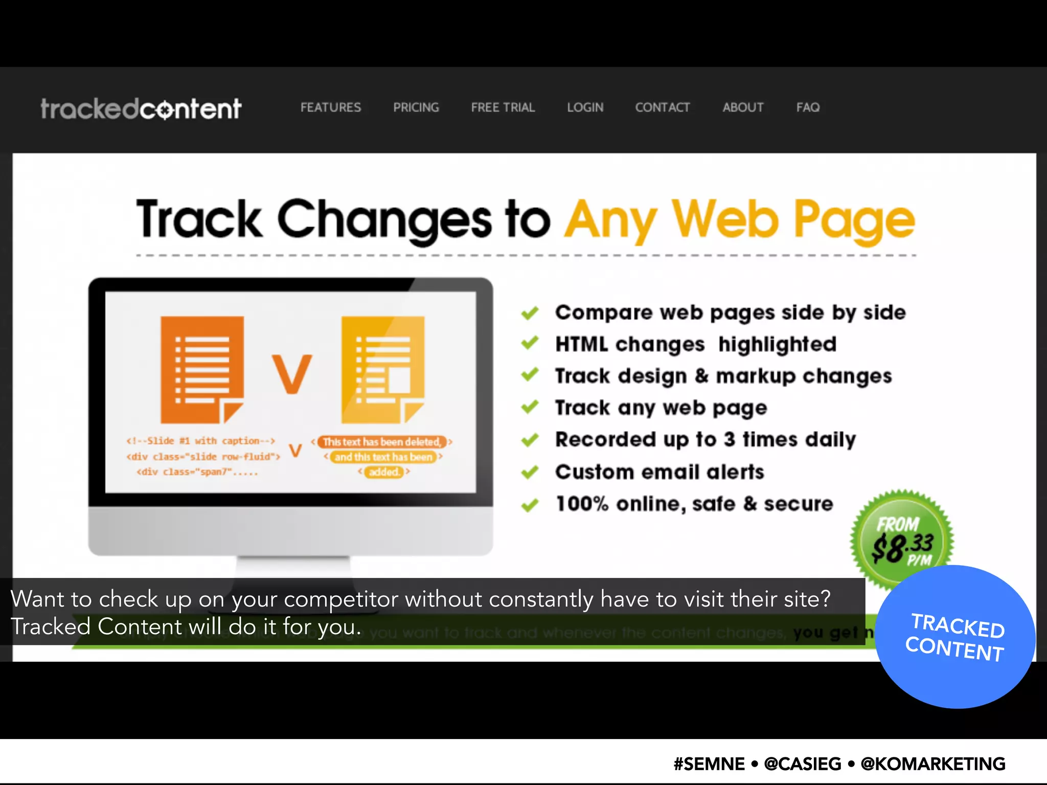 TRACKED 
CONTENT 
Want to check up on your competitor without constantly have to visit their site? 
Tracked Content will do it for you. 
#SEMNE • @CASIEG • @KOMARKETING 
 