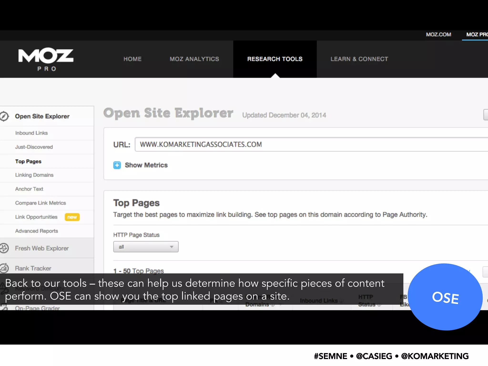 OSE 
Back to our tools – these can help us determine how specific pieces of content 
perform. OSE can show you the top linked pages on a site. 
#SEMNE • @CASIEG • @KOMARKETING 
 