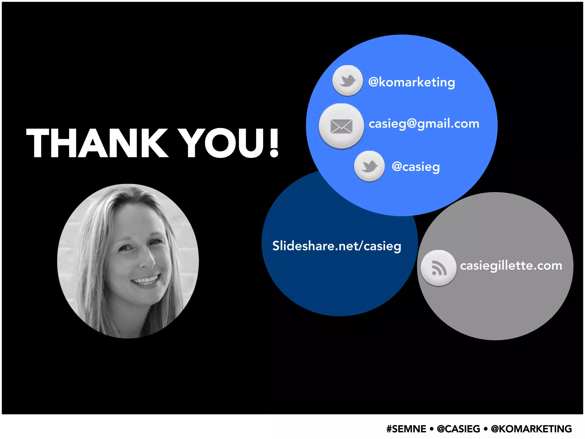 THANK YOU! 
@komarketing 
casieg@gmail.com 
@casieg 
Slideshare.net/casieg 
casiegillette.com 
#SEMNE • @CASIEG • @KOMARKETING 
