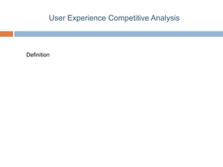 User Experience Competitive Analysis



Definition
 