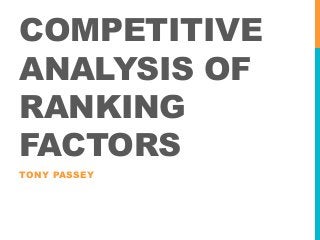 COMPETITIVE
ANALYSIS OF
RANKING
FACTORS
TONY PASSEY

 