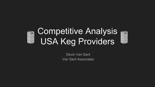 Competitive Analysis
USA Keg Providers
Devin Van Sant
Van Sant Associates
 