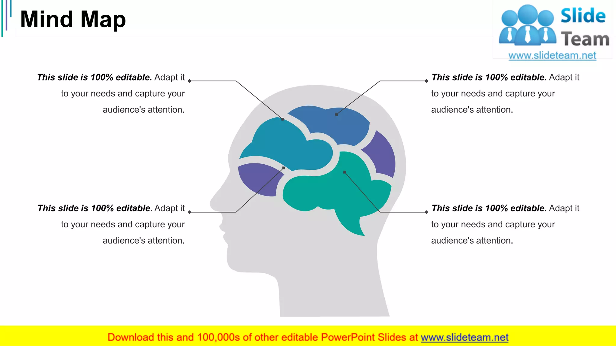 Mind Map
48
This slide is 100% editable. Adapt it
to your needs and capture your
audience's attention.
This slide is 100% editable. Adapt it
to your needs and capture your
audience's attention.
This slide is 100% editable. Adapt it
to your needs and capture your
audience's attention.
This slide is 100% editable. Adapt it
to your needs and capture your
audience's attention.
 