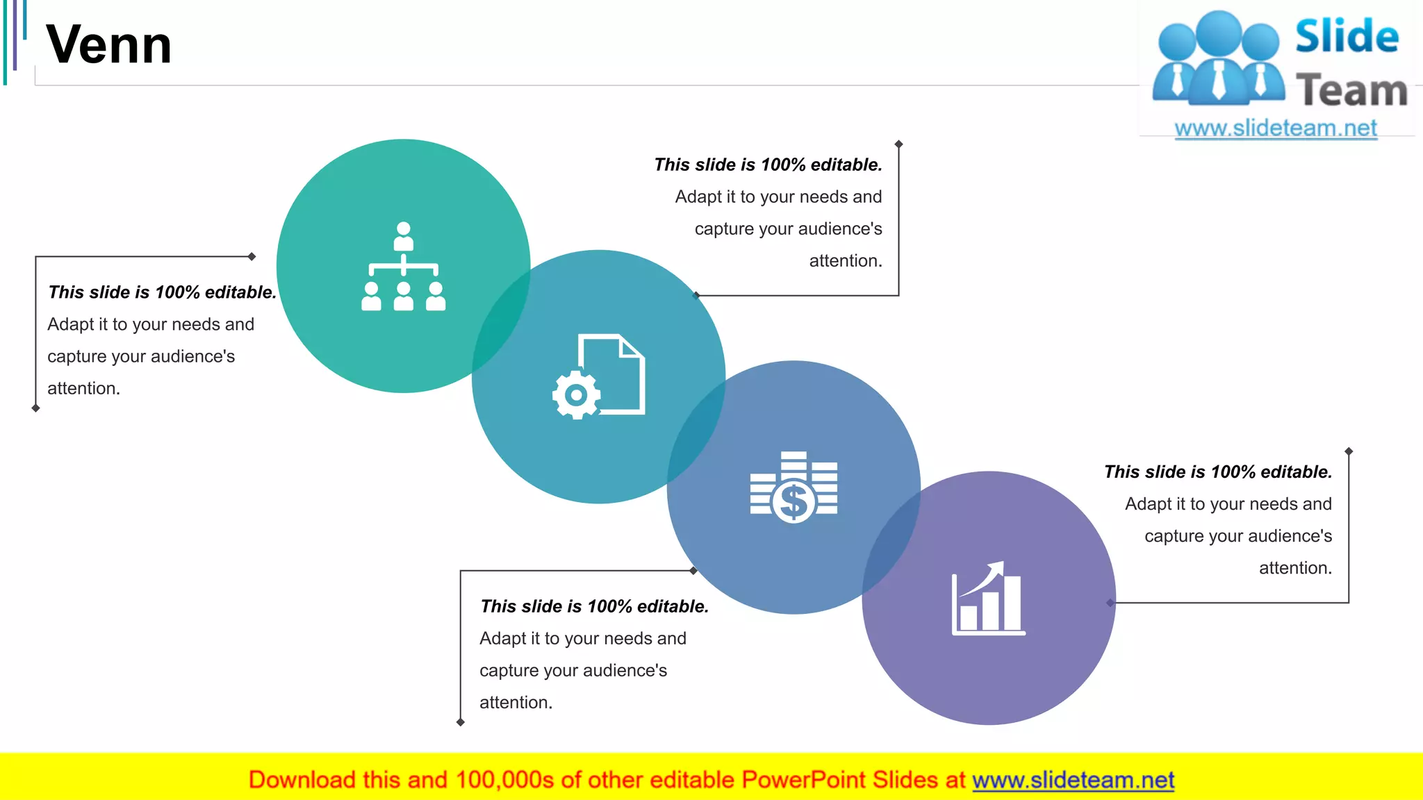 Venn
52
This slide is 100% editable.
Adapt it to your needs and
capture your audience's
attention.
This slide is 100% editable.
Adapt it to your needs and
capture your audience's
attention.
This slide is 100% editable.
Adapt it to your needs and
capture your audience's
attention.
This slide is 100% editable.
Adapt it to your needs and
capture your audience's
attention.
 