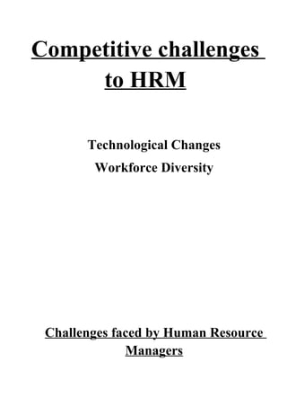 Competitive challenges
     to HRM

       Technological Changes
        Workforce Diversity




 Challenges faced by Human Resource
              Managers
 