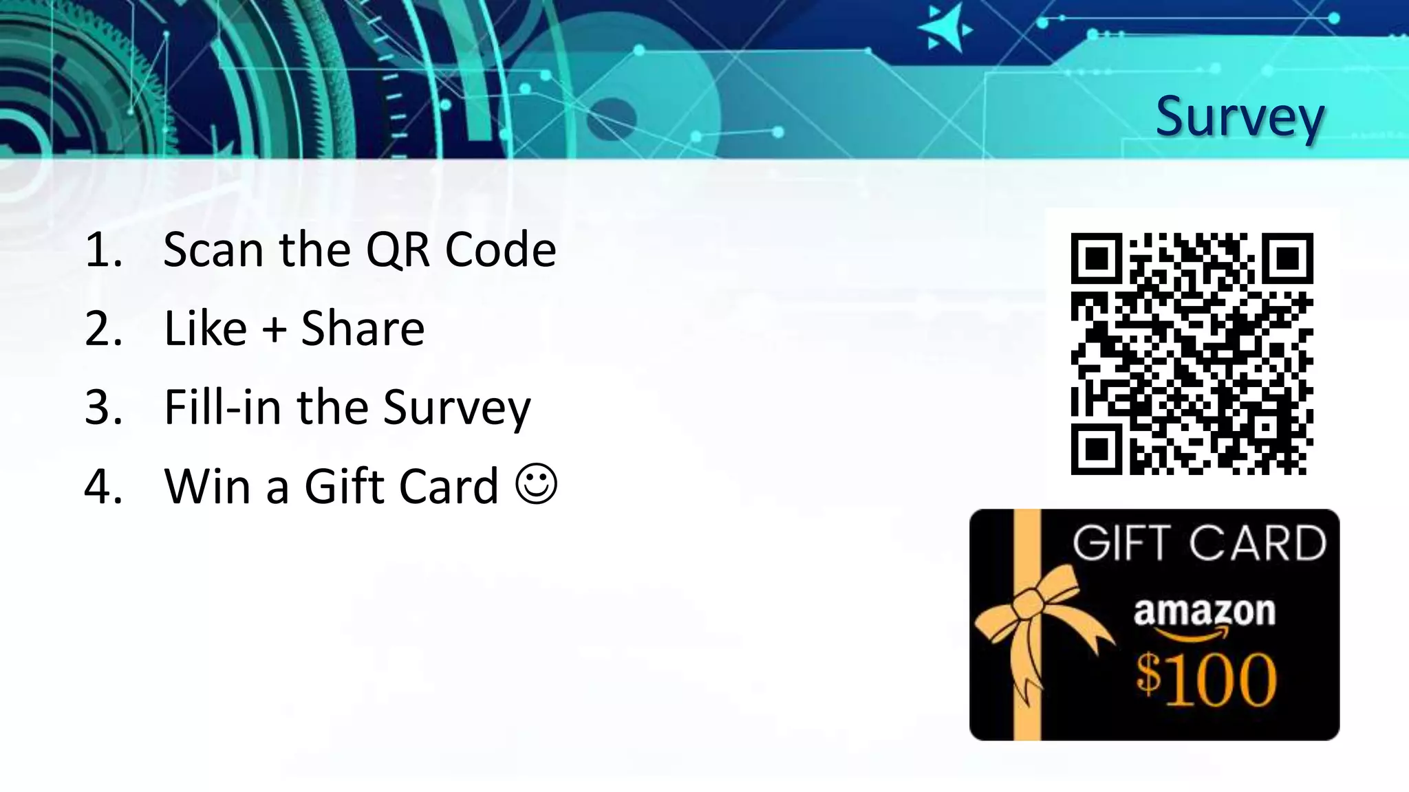 Survey
1. Scan the QR Code
2. Like + Share
3. Fill-in the Survey
4. Win a Gift Card 
 