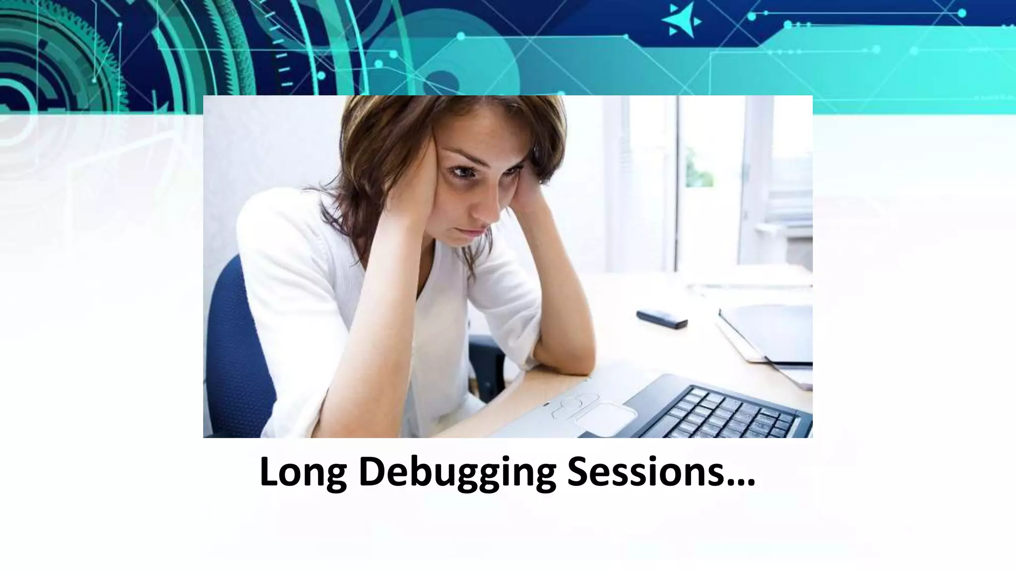 Long Debugging Sessions…
 