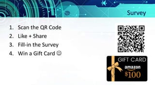 Survey
1. Scan the QR Code
2. Like + Share
3. Fill-in the Survey
4. Win a Gift Card 
 