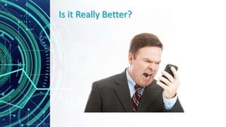 Is it Really Better?
 