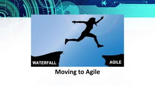 Moving to Agile
 