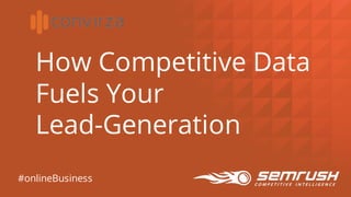 How Competitive Data
Fuels Your
Lead-Generation
#onlineBusiness
 
