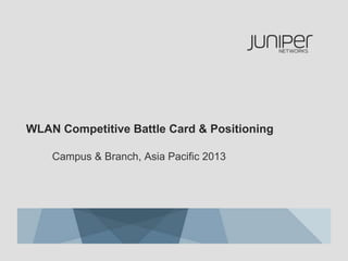 WLAN Competitive Battle Card & Positioning
Samuel Liu, Business Development
Campus & Branch, Asia Pacific 2013
 