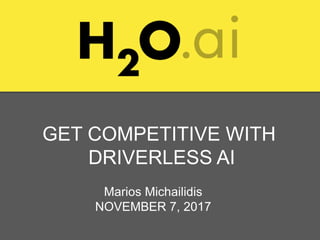 GET COMPETITIVE WITH
DRIVERLESS AI
Marios Michailidis
NOVEMBER 7, 2017
 