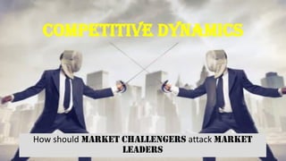 Competitive Dynamics
How should market challengers attack market
Leaders
 