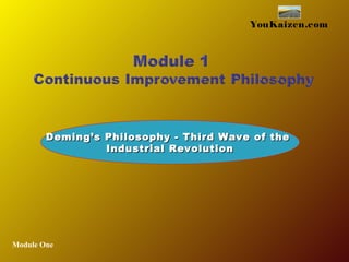 Module One
YouKaizen.com
Deming’s Philosophy - Third Wave of theDeming’s Philosophy - Third Wave of the
Industrial RevolutionIndustrial Revolution
 