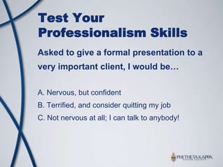 Test Your Professionalism SkillsI do my best work…A. The day before a project is dueB. The day the project is dueC. The day after a project is due