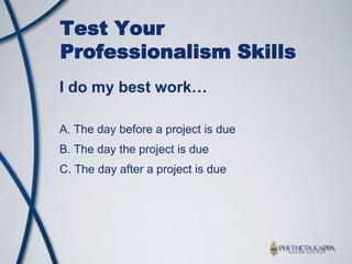 Test Your Professionalism SkillsI work best…On my ownWith other peopleWith a group as long as I’m the leaderAll of the above