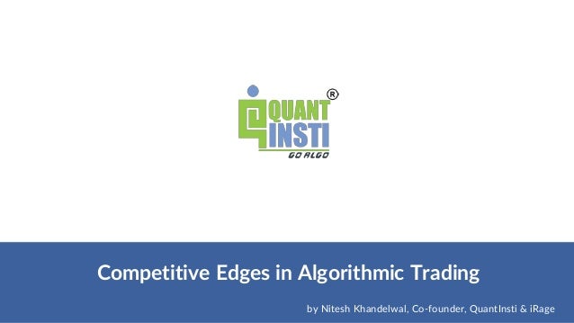 Competitive Edges in Algorithmic Trading
by Nitesh Khandelwal, Co-founder, QuantInsti & iRage
 