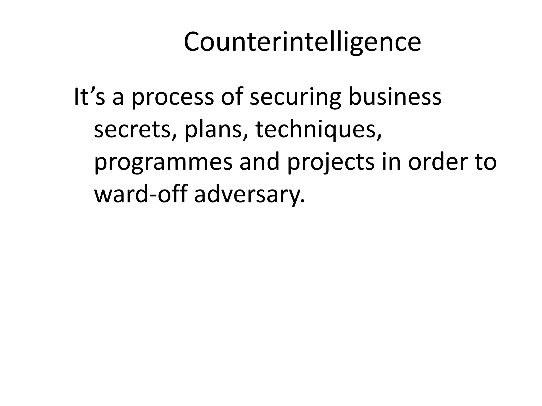 Counterintelligence
It’s a process of securing business
secrets, plans, techniques,
programmes and projects in order to
ward-off adversary.
 