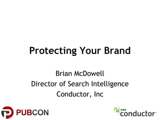 Protecting Your Brand
Brian McDowell
Director of Search Intelligence
Conductor, Inc
 