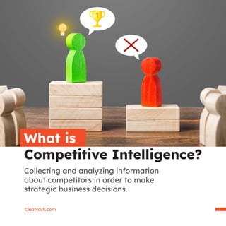 What is
Competitive Intelligence?
Collecting and analyzing information
about competitors in order to make
strategic business decisions.
Clootrack.com
 