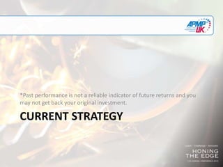 CURRENT STRATEGY
*Past performance is not a reliable indicator of future returns and you
may not get back your original investment.
 