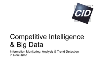 Competitive Intelligence
& Big Data
Information Monitoring, Analysis & Trend Detection
in Real-Time
 