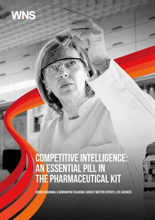 Competitive Intelligence:
An Essential Pill in
the Pharmaceutical Kit
Ashish Aggarwal & Siddhartho Talukdar, Subject Matter Experts, Life Sciences
 