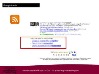 Google Alerts




                For more information: Call 410-977-7355 or visit mcgrawmarketing.com
 