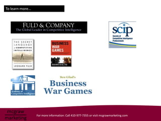 To learn more…




                 For more information: Call 410-977-7355 or visit mcgrawmarketing.com
 