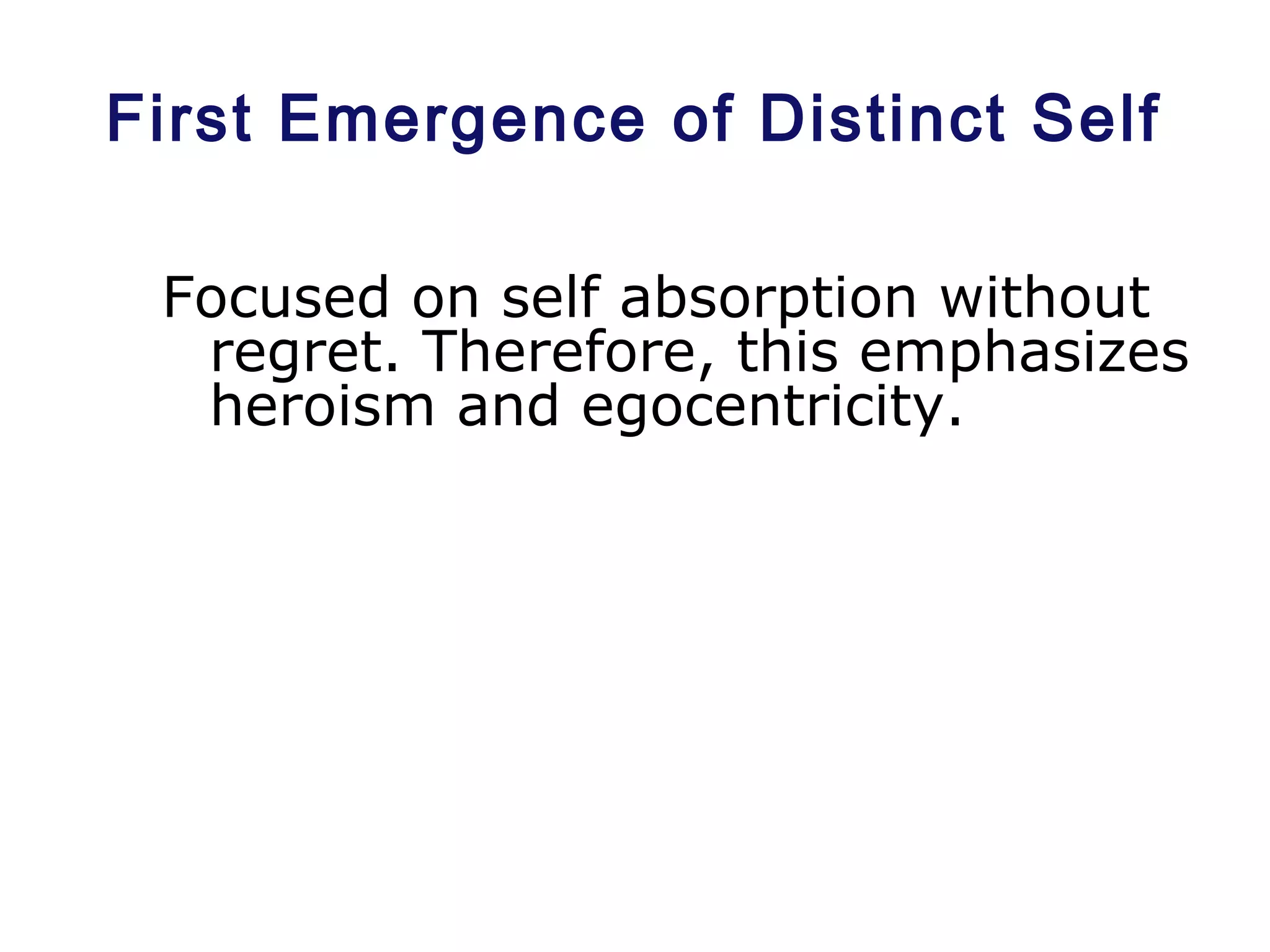 First Emergence of Distinct Self
Focused on self absorption without
regret. Therefore, this emphasizes
heroism and egocentricity.
 