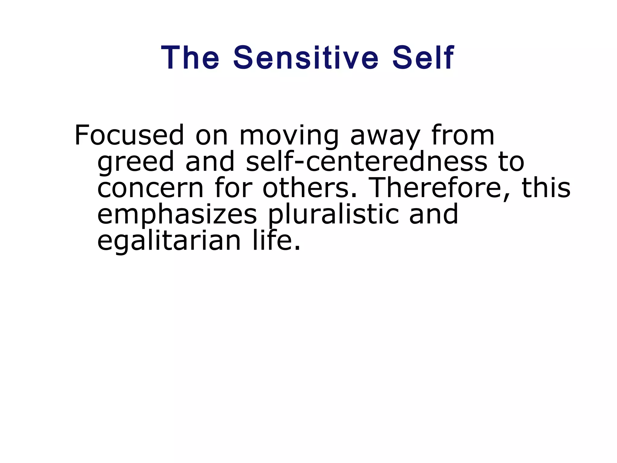 The Sensitive Self
Focused on moving away from
greed and self-centeredness to
concern for others. Therefore, this
emphasizes pluralistic and
egalitarian life.
 