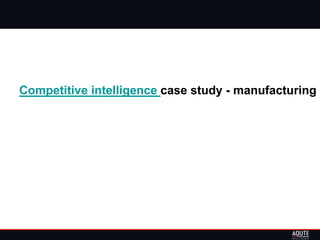 Competitive intelligence case study - manufacturing
 
